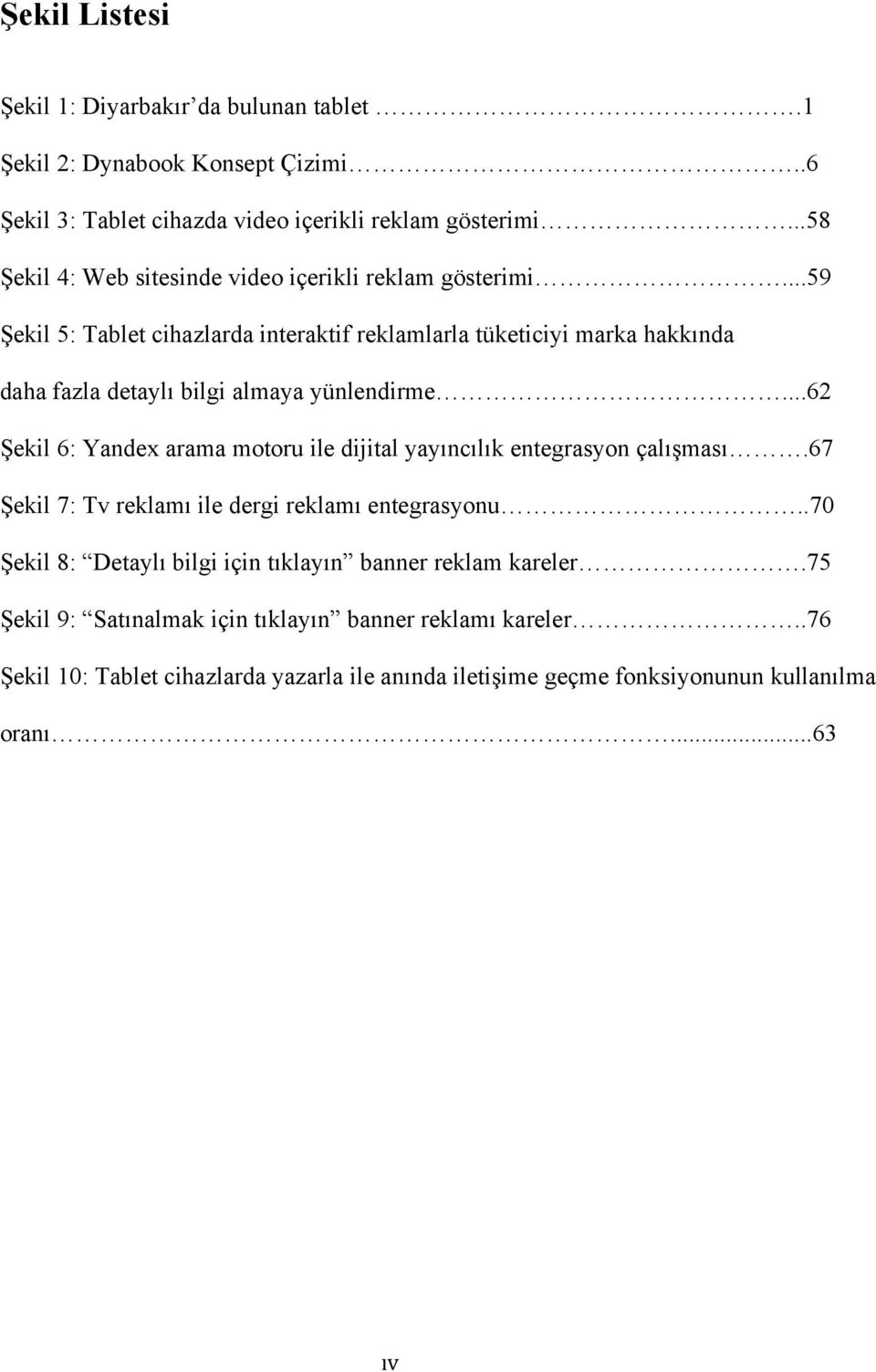 ..59 Şekil 5: Tablet cihazlarda interaktif reklamlarla tüketiciyi marka hakkında daha fazla detaylı bilgi almaya yünlendirme.