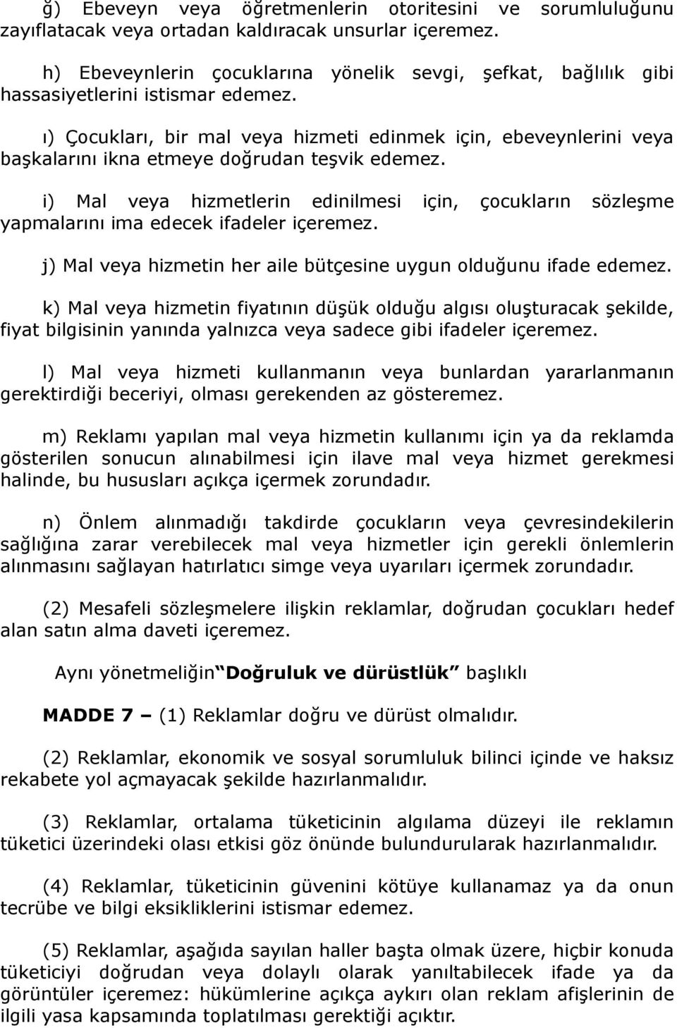 ı) Çocukları, bir mal veya hizmeti edinmek için, ebeveynlerini veya başkalarını ikna etmeye doğrudan teşvik edemez.