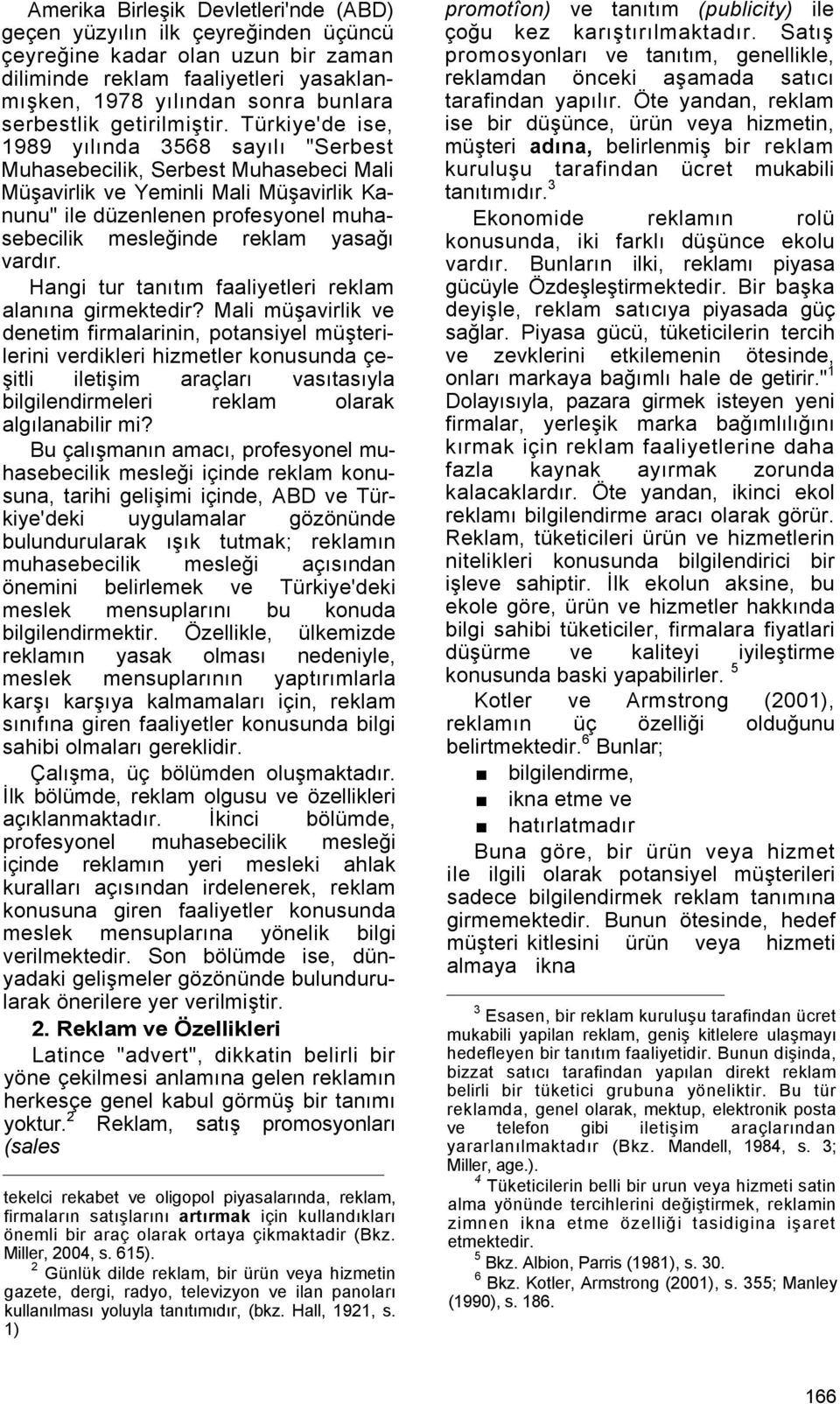 Türkiye'de ise, 1989 yılında 3568 sayılı "Serbest Muhasebecilik, Serbest Muhasebeci Mali Müşavirlik ve Yeminli Mali Müşavirlik Kanunu" ile düzenlenen profesyonel muhasebecilik mesleğinde reklam