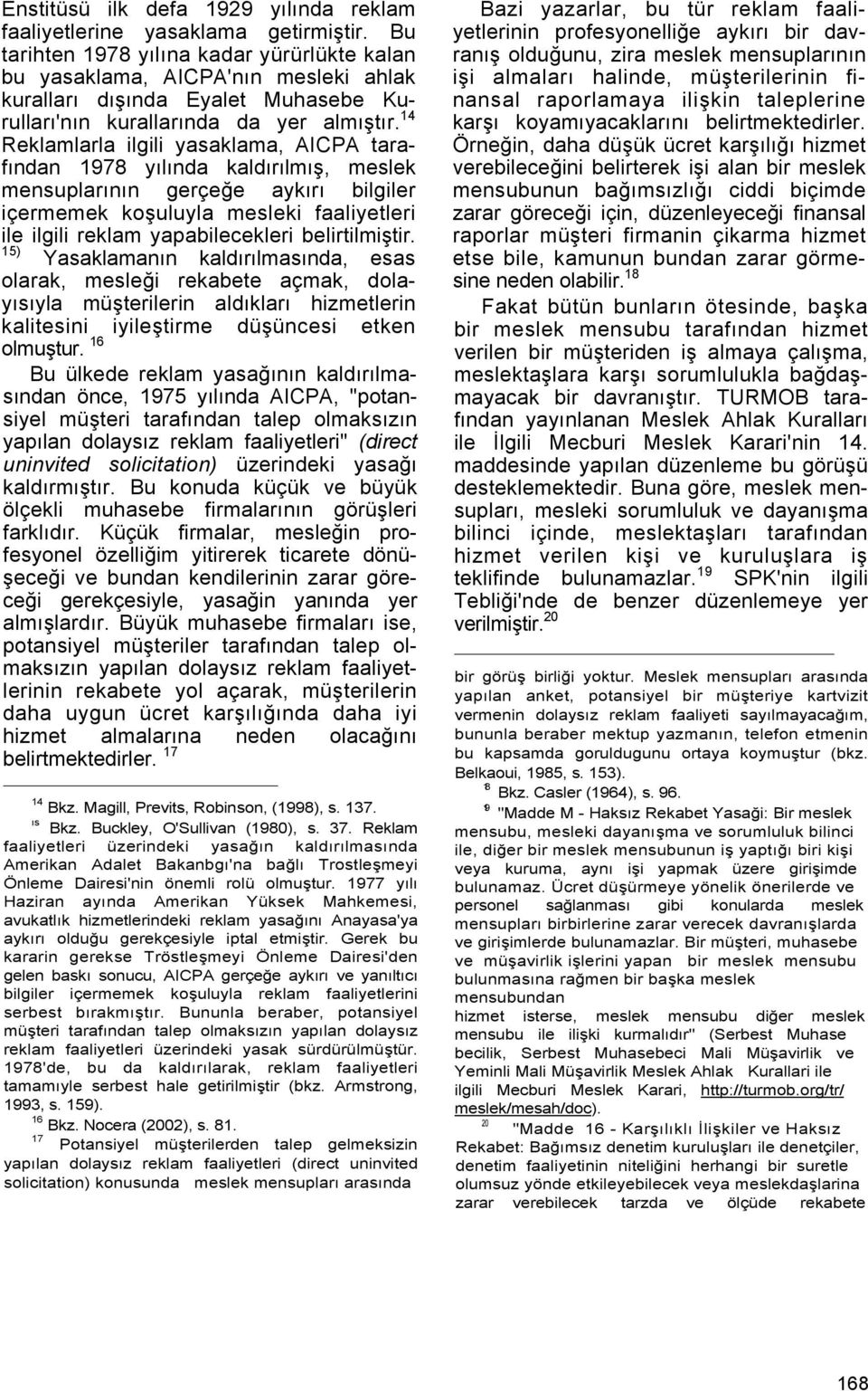 14 Reklamlarla ilgili yasaklama, AICPA tarafından 1978 yılında kaldırılmış, meslek mensuplarının gerçeğe aykırı bilgiler içermemek koşuluyla mesleki faaliyetleri ile ilgili reklam yapabilecekleri