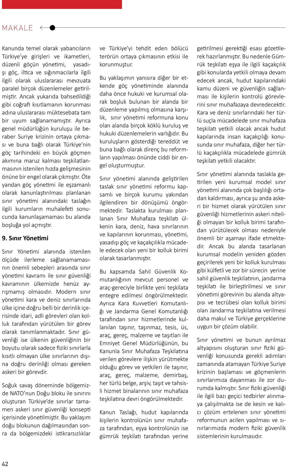 Ayrıca genel müdürlüğün kuruluşu ile beraber Suriye krizinin ortaya çıkması ve buna bağlı olarak Türkiye nin göç tarihindeki en büyük göçmen akımına maruz kalması teşkilatlanmasının istenilen hızda