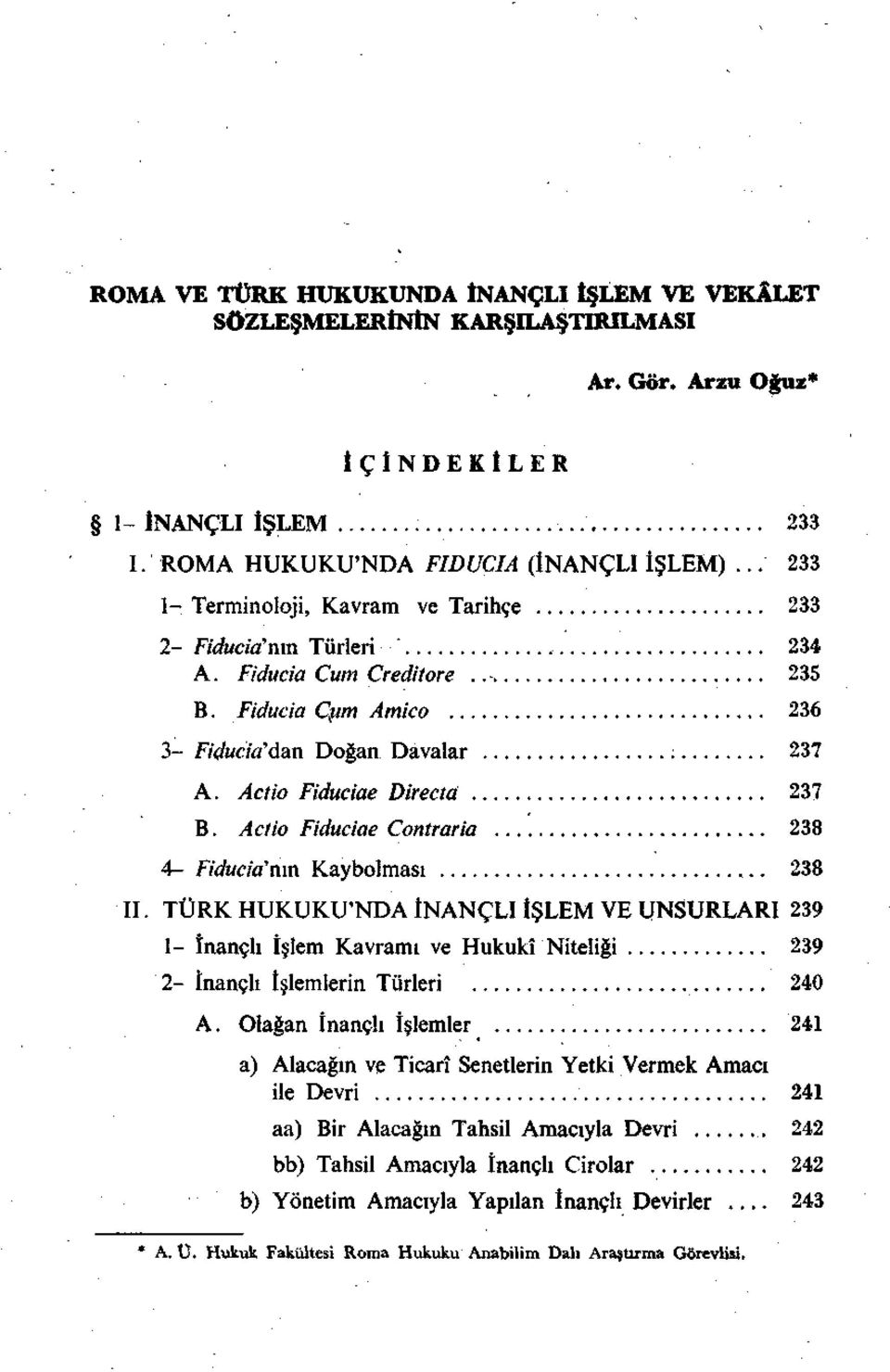 Actio Fiduciae Contraria 238 4- Fiducia'nm Kaybolması 238 II. TÜRK HUKUKU'NDA İNANÇLI İŞLEM VE UNSURLARI 239 1- İnançlı İşlem Kavramı ve Hukukî Niteliği 239 2- İnançlı İşlemlerin Türleri 240 A.