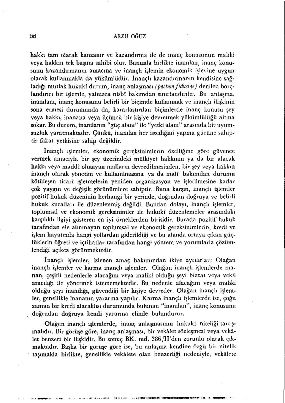 İnançlı kazandırmanın kendisine sağladığı mutlak hukukî durum, inanç anlaşması (pactumfiduciae) denilen borçlandırıcı bir işlemle, yalnızca nisbî bakımdan sınırlandırılır.