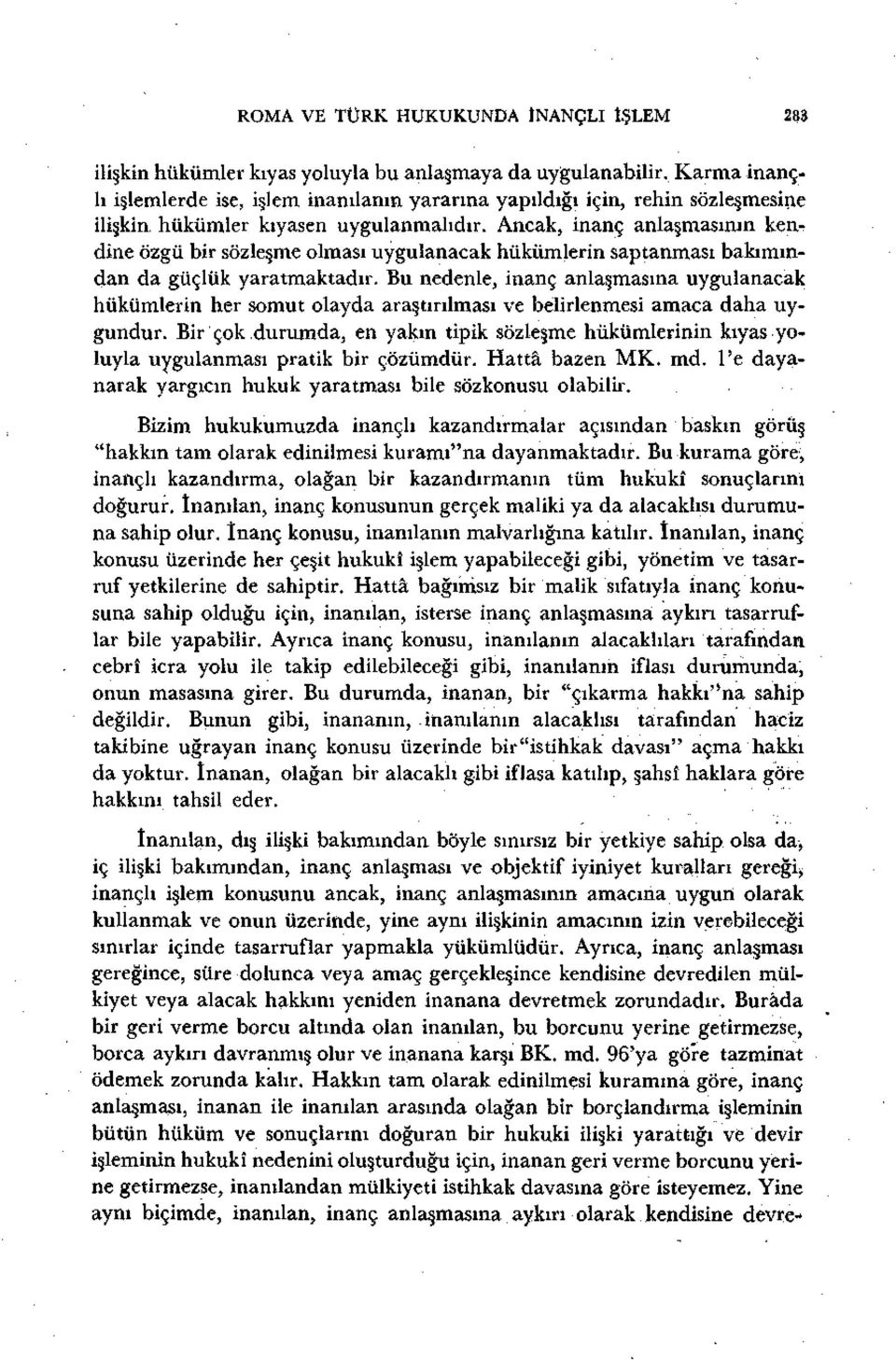 Ancak, inanç anlaşmasının kendine özgü bir sözleşme olması uygulanacak hükümlerin saptanması bakımından da güçlük yaratmaktadır.