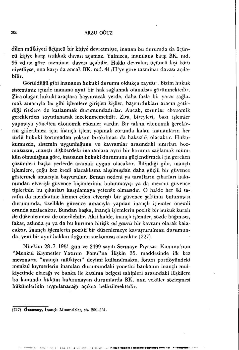 Bizim hukuk sistemimiz içinde inanana aynî bir hak sağlamak olanaksız görünmektedir.