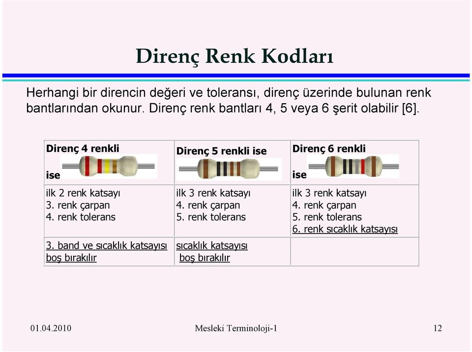 band ve sıcaklık kasayısı boş bırakılır Direnç 5 renkli ise ilk 3 renk kasayı 4. renk çarpan 5.