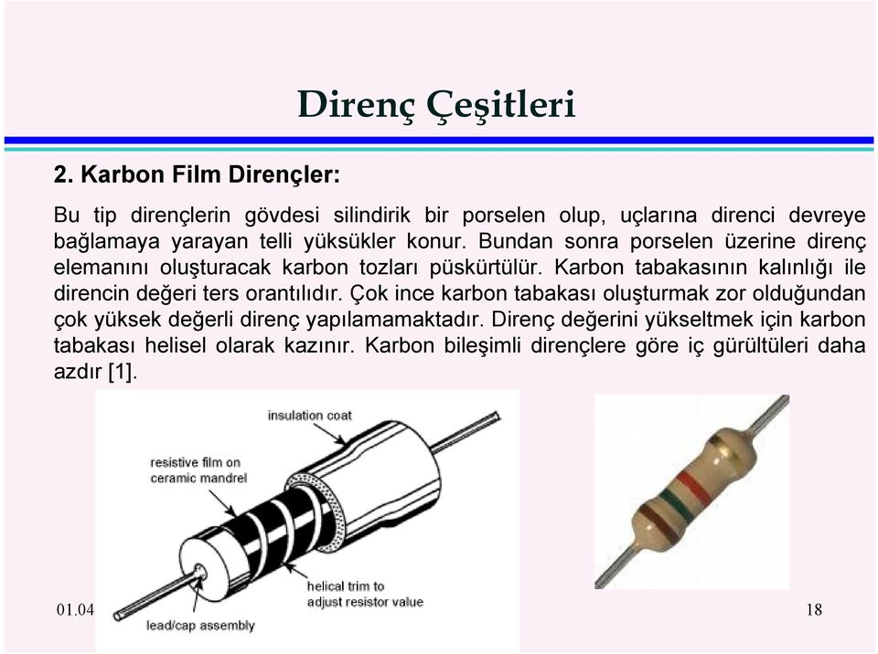 Karbon abakasının kalınlığı ile direncin değeri ers oranılıdır.