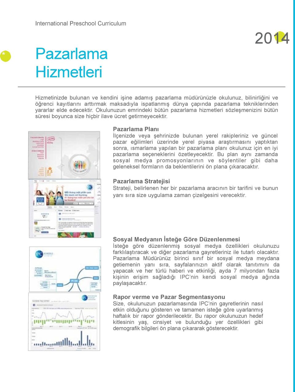 Pazarlama Planı $lçenizde veya ehrinizde bulunan yerel rakipleriniz ve güncel pazar e#ilimleri üzerinde yerel piyasa aratırmasını yaptıktan sonra, ısmarlama yapılan bir pazarlama planı okulunuz için