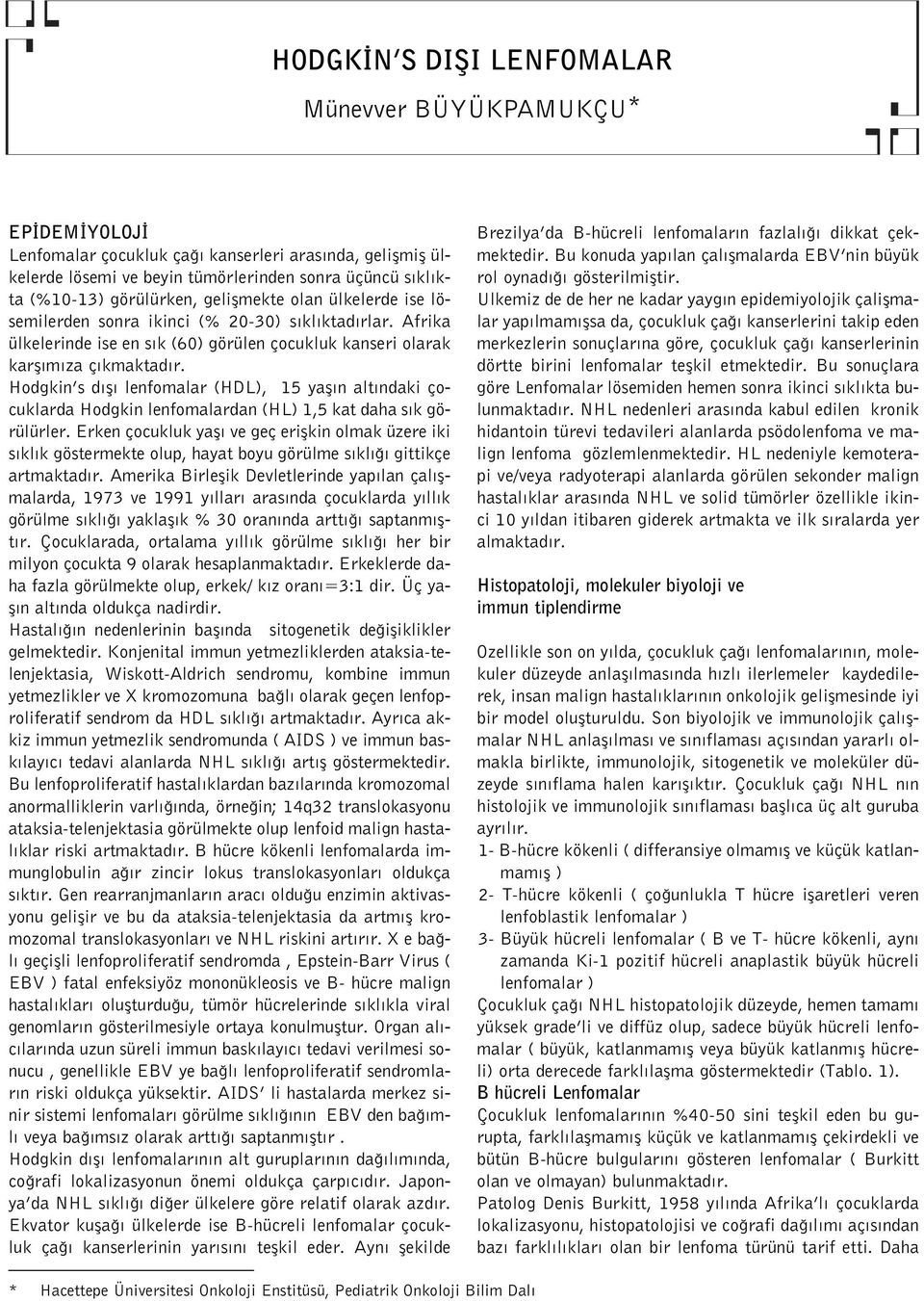 Hodgkin s d fl lenfomalar (HDL), 15 yafl n alt ndaki çocuklarda Hodgkin lenfomalardan (HL) 1,5 kat daha s k görülürler.