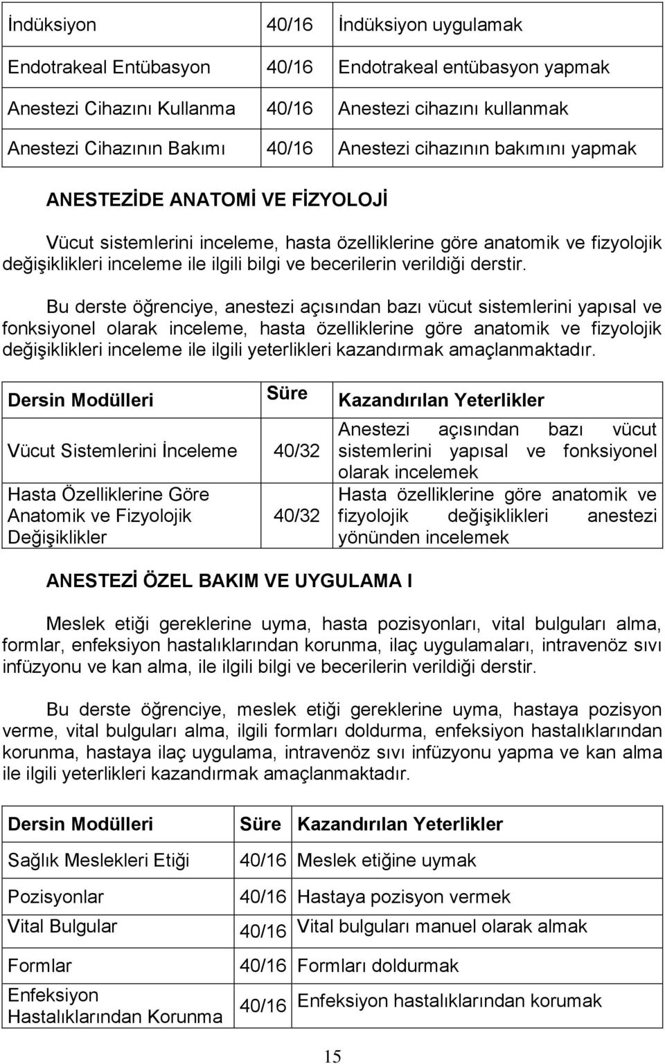 Bu derste öğrenciye, anestezi açısından bazı vücut sistemlerini yapısal ve fonksiyonel olarak inceleme, hasta özelliklerine göre anatomik ve fizyolojik değişiklikleri inceleme ile ilgili yeterlikleri