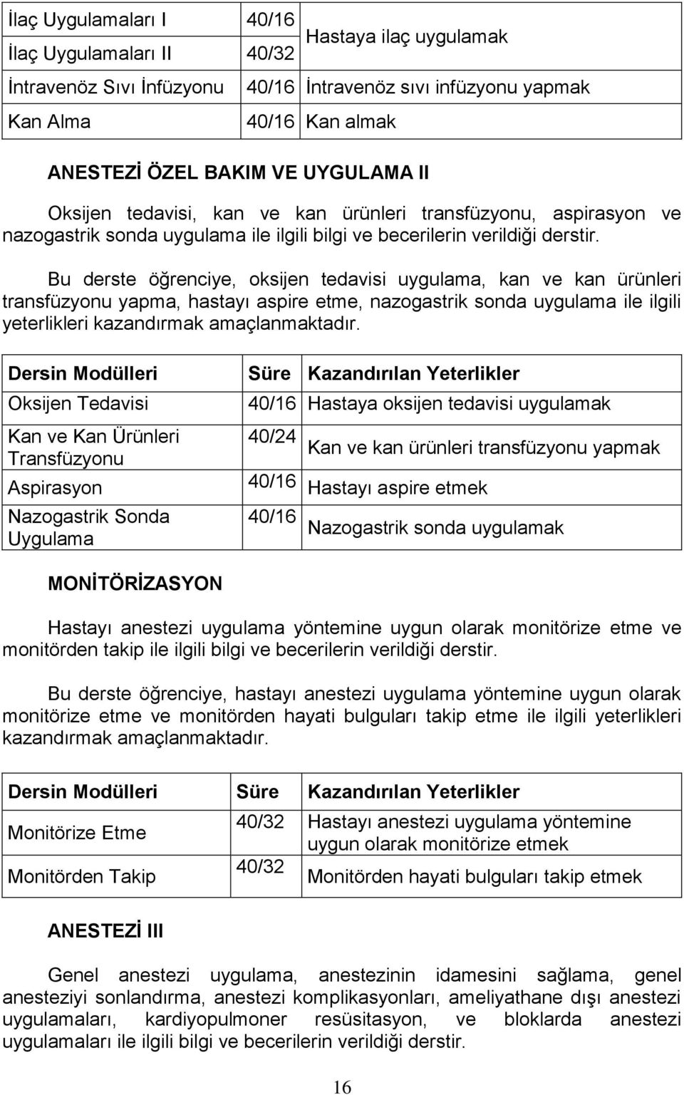 Bu derste öğrenciye, oksijen tedavisi uygulama, kan ve kan ürünleri transfüzyonu yapma, hastayı aspire etme, nazogastrik sonda uygulama ile ilgili yeterlikleri kazandırmak amaçlanmaktadır.