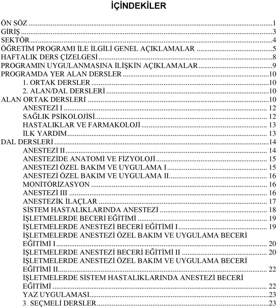 .. 14 ANESTEZİDE ANATOMİ VE FİZYOLOJİ... 15 ANESTEZİ ÖZEL BAKIM VE UYGULAMA I... 15 ANESTEZİ ÖZEL BAKIM VE UYGULAMA II... 16 MONİTÖRİZASYON... 16 ANESTEZİ III... 16 ANESTEZİK İLAÇLAR.