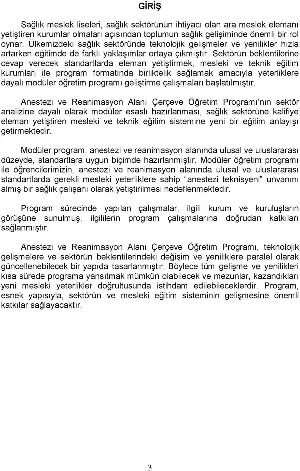 Sektörün beklentilerine cevap verecek standartlarda eleman yetiştirmek, mesleki ve teknik eğitim kurumları ile program formatında birliktelik sağlamak amacıyla yeterliklere dayalı modüler öğretim