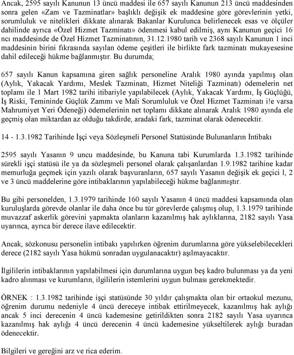 Tazminatının, 31.12.1980 tarih ve 2368 sayılı Kanunun 1 inci maddesinin birini fıkrasında sayılan ödeme çeşitleri ile birlikte fark tazminatı mukayesesine dahil edileceği hükme bağlanmıştır.