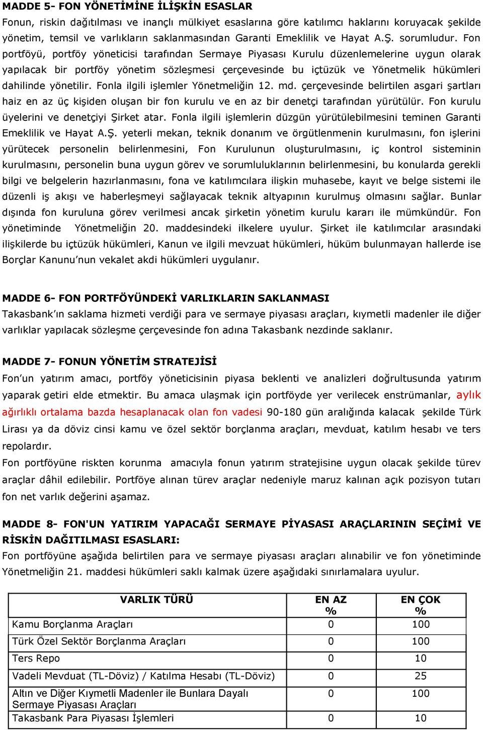 Fon portföyü, portföy yöneticisi tarafından Sermaye Piyasası Kurulu düzenlemelerine uygun olarak yapılacak bir portföy yönetim sözleşmesi çerçevesinde bu içtüzük ve Yönetmelik hükümleri dahilinde