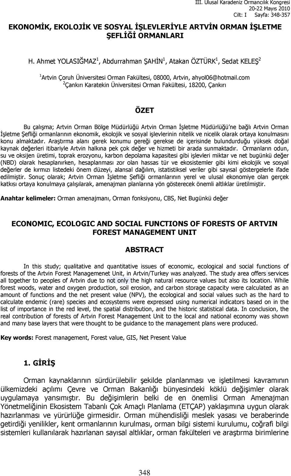 com 2 Çankırı Karatekin Üniversitesi Orman Fakültesi, 18200, Çankırı ÖZET Bu çalışma; Artvin Orman Bölge Müdürlüğü Artvin Orman İşletme Müdürlüğü ne bağlı Artvin Orman İşletme Şefliği ormanlarının