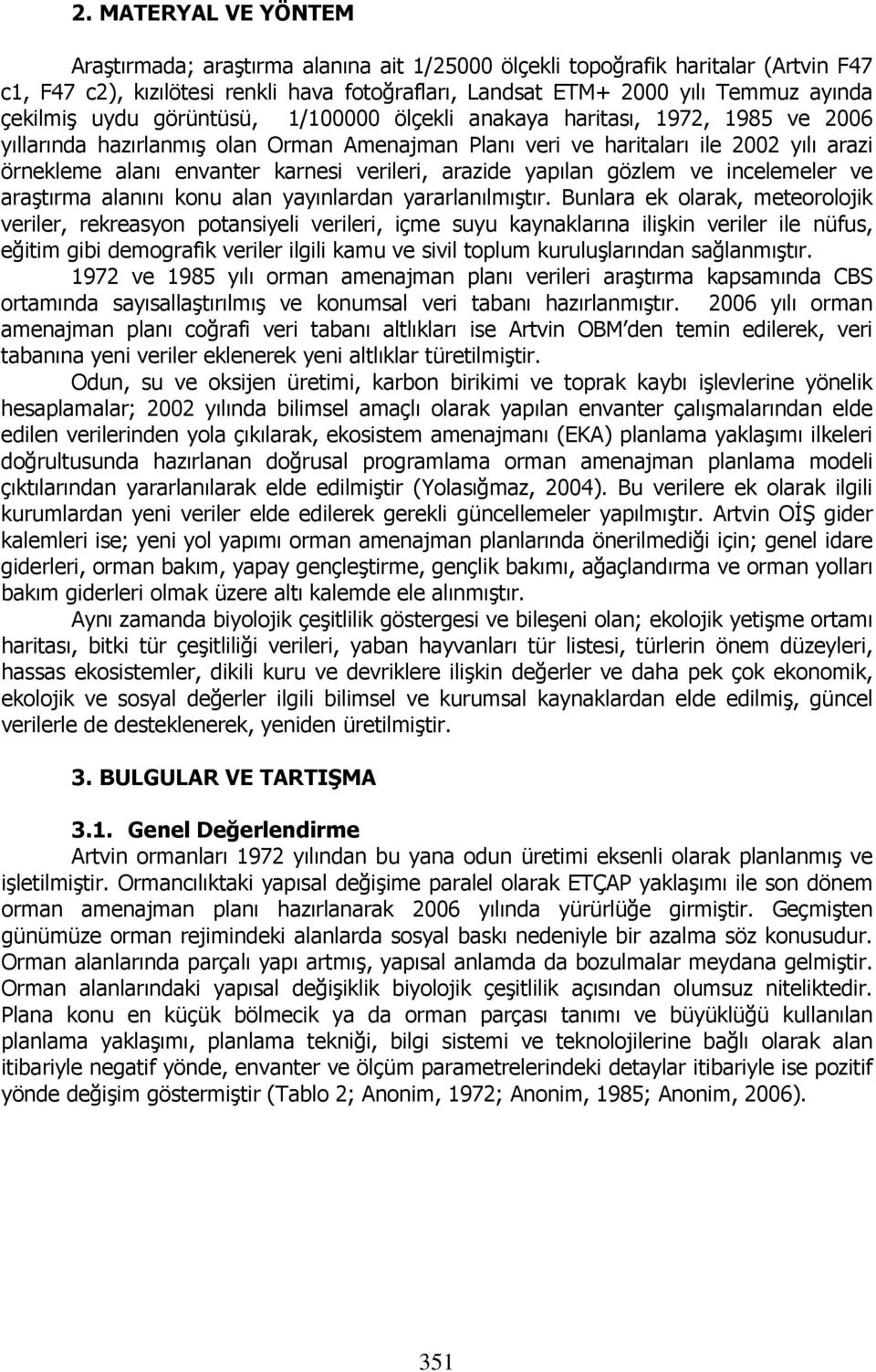 karnesi verileri, arazide yapılan gözlem ve incelemeler ve araştırma alanını konu alan yayınlardan yararlanılmıştır.