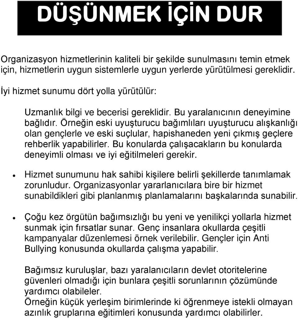 Örneğin eski uyuşturucu bağımlıları uyuşturucu alışkanlığı olan gençlerle ve eski suçlular, hapishaneden yeni çıkmış geçlere rehberlik yapabilirler.