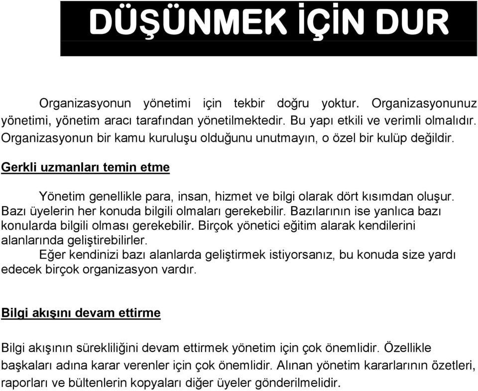 Bazı üyelerin her konuda bilgili olmaları gerekebilir. Bazılarının ise yanlıca bazı konularda bilgili olması gerekebilir. Birçok yönetici eğitim alarak kendilerini alanlarında geliştirebilirler.