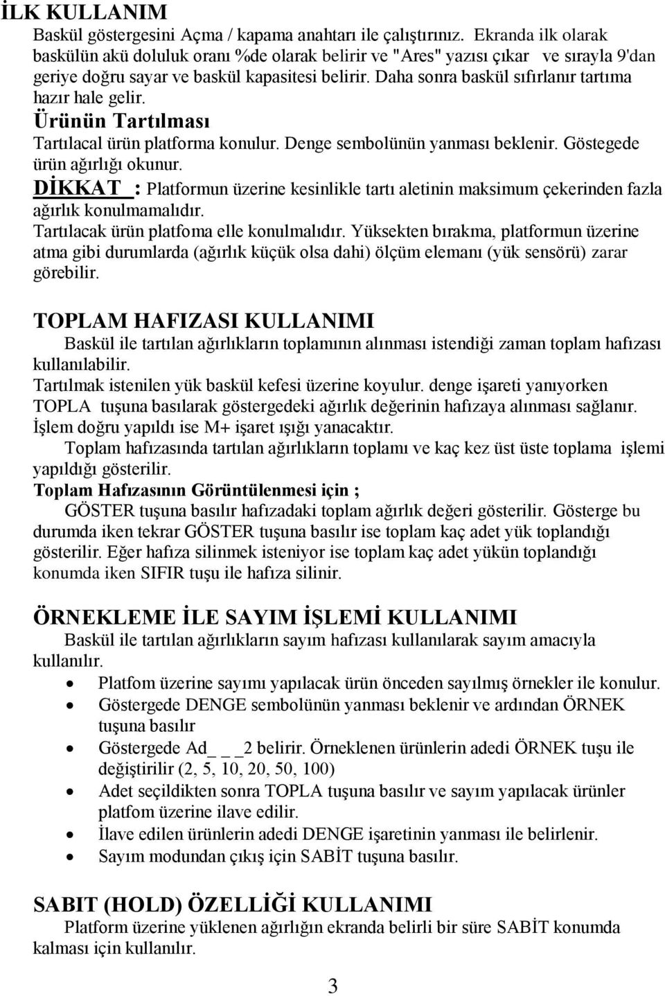 Daha sonra baskül sıfırlanır tartıma hazır hale gelir. Ürünün Tartılması Tartılacal ürün platforma konulur. Denge sembolünün yanması beklenir. Göstegede ürün ağırlığı okunur.