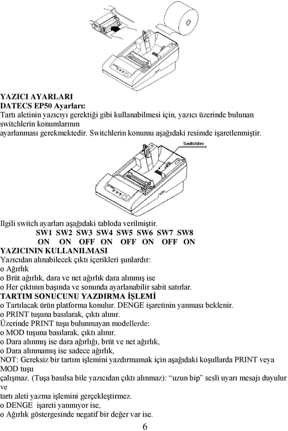 SW1 SW2 SW3 SW4 SW5 SW6 SW7 SW8 ON ON OFF ON OFF ON OFF ON YAZICININ KULLANILMASI Yazıcıdan alınabilecek çıktı içerikleri şunlardır: o Ağırlık o Brüt ağırlık, dara ve net ağırlık dara alınmış ise o