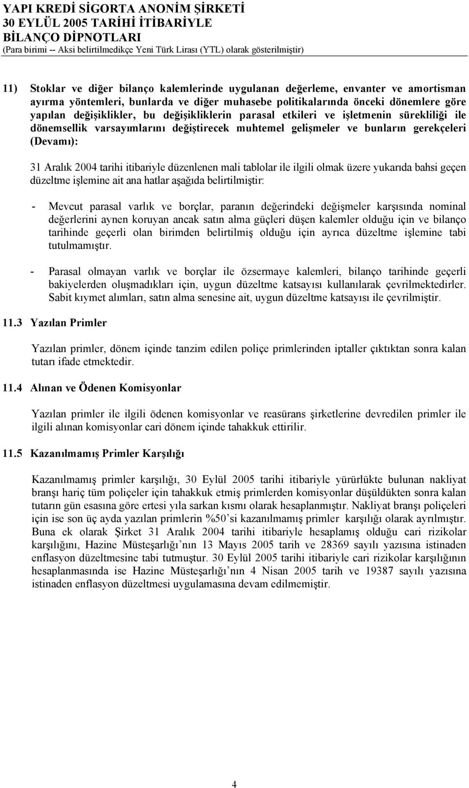 düzenlenen mali tablolar ile ilgili olmak üzere yukarıda bahsi geçen düzeltme işlemine ait ana hatlar aşağıda belirtilmiştir: - Mevcut parasal varlık ve borçlar, paranın değerindeki değişmeler