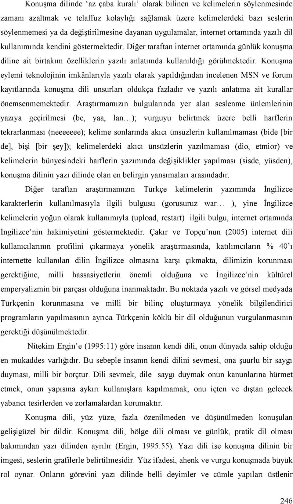 Diğer taraftan internet ortamında günlük konuşma diline ait birtakım özelliklerin yazılı anlatımda kullanıldığı görülmektedir.