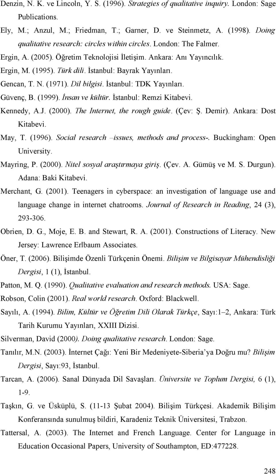 Gencan, T. N. (1971). Dil bilgisi. İstanbul: TDK Yayınları. Güvenç, B. (1999). İnsan ve kültür. İstanbul: Remzi Kitabevi. Kennedy, A.J. (2000). The Internet, the rough guide. (Çev: Ş. Demir).