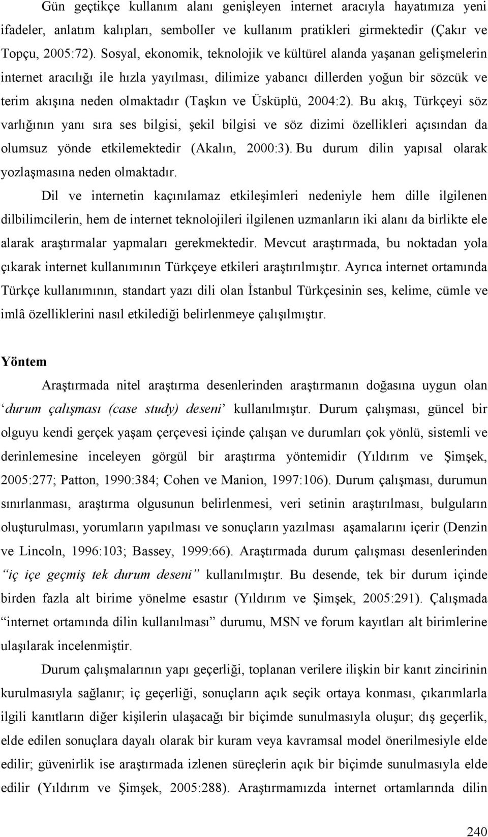 Üsküplü, 2004:2). Bu akış, Türkçeyi söz varlığının yanı sıra ses bilgisi, şekil bilgisi ve söz dizimi özellikleri açısından da olumsuz yönde etkilemektedir (Akalın, 2000:3).