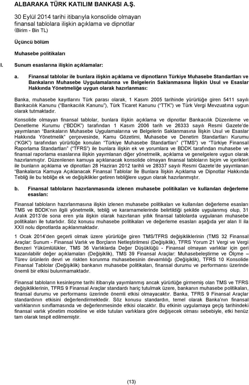 Yönetmeliğe uygun olarak hazırlanması: Banka, muhasebe kayıtlarını Türk parası olarak, 1 Kasım 2005 tarihinde yürürlüğe giren 5411 sayılı Bankacılık Kanunu ( Bankacılık Kanunu ), Türk Ticaret Kanunu