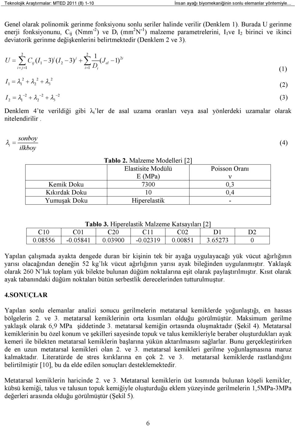 1 U C I I J 2 2 i j 2i ij ( 1 3) ( 2 3) ( el 1) i j 1 i 1 Di I 2 2 2 1 1 2 3 I 2 2 2 2 1 2 3 Denklem 4 te verildiği gibi λ i ler de asal uzama oranları veya asal yönlerdeki uzamalar olarak