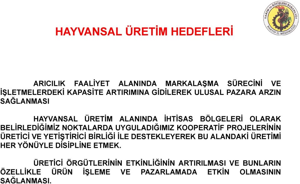 KOOPERATİF PROJELERİNİN ÜRETİCİ VE YETİŞTİRİCİ BİRLİĞİ İLE DESTEKLEYEREK BU ALANDAKİ ÜRETİMİ HER YÖNÜYLE DİSİPLİNE ETMEK.