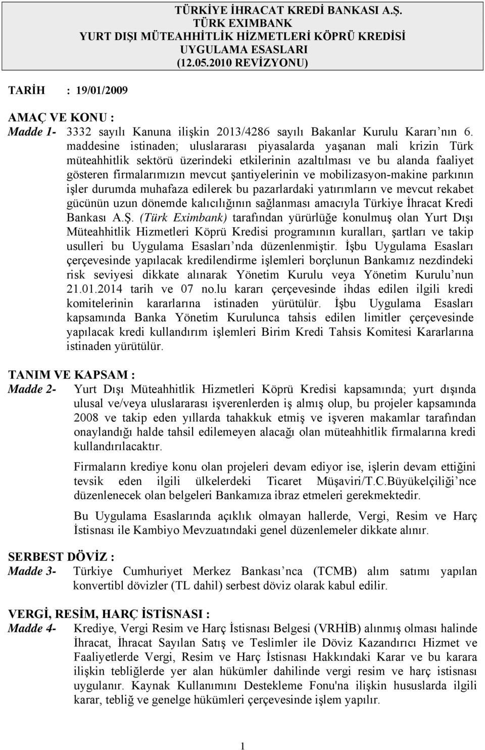 maddesine istinaden; uluslararası piyasalarda yaşanan mali krizin Türk müteahhitlik sektörü üzerindeki etkilerinin azaltılması ve bu alanda faaliyet gösteren firmalarımızın mevcut şantiyelerinin ve