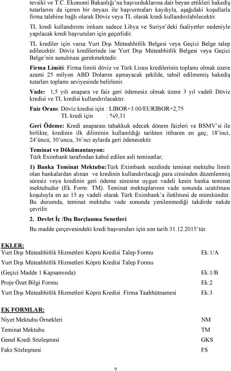 kredi kullandırılabilecektir. TL kredi kullandırımı imkanı sadece Libya ve Suriye deki faaliyetler nedeniyle yapılacak kredi başvuruları için geçerlidir.