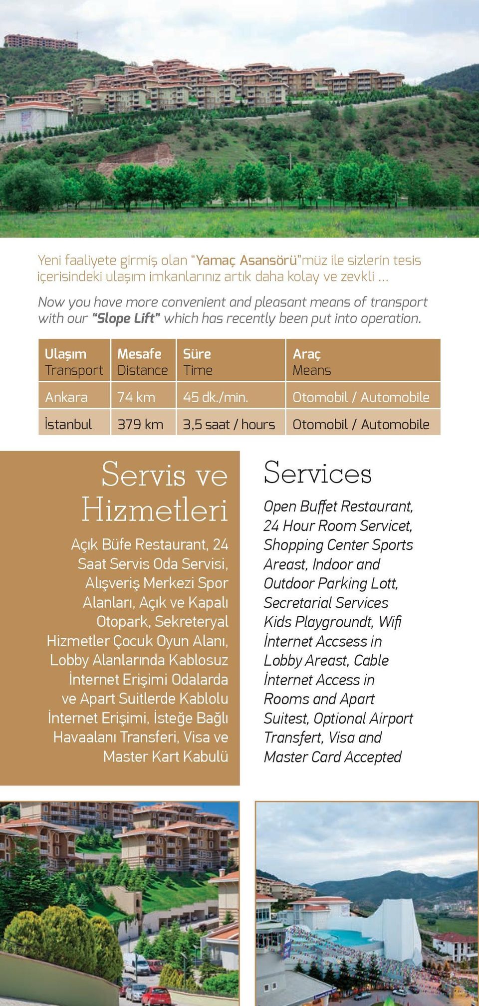 Otomobil / Automobile İstanbul 379 km 3,5 saat / hours Otomobil / Automobile Servis ve Hizmetleri Açık Büfe Restaurant, 24 Saat Servis Oda Servisi, Alışveriş Merkezi Spor Alanları, Açık ve Kapalı