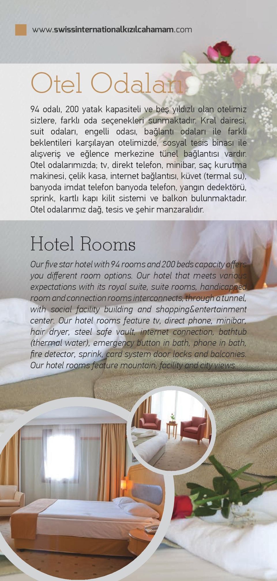 Otel odalarımızda; tv, direkt telefon, minibar, saç kurutma makinesi, çelik kasa, internet bağlantısı, küvet (termal su), banyoda imdat telefon banyoda telefon, yangın dedektörü, sprink, kartlı kapı