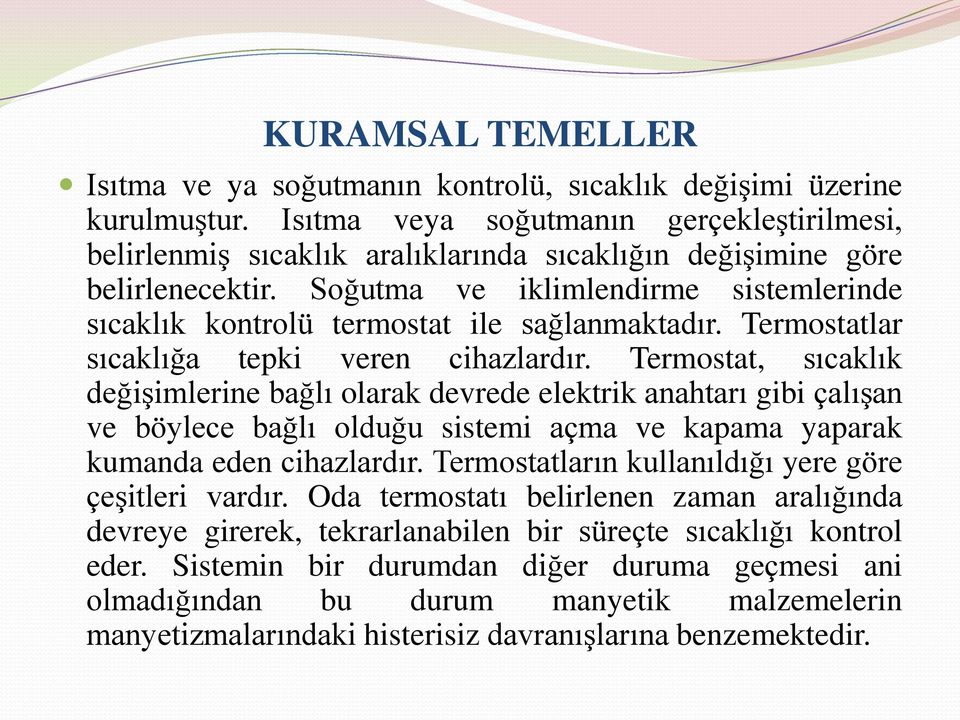 Soğutma ve iklimlendirme sistemlerinde sıcaklık kontrolü termostat ile sağlanmaktadır. Termostatlar sıcaklığa tepki veren cihazlardır.