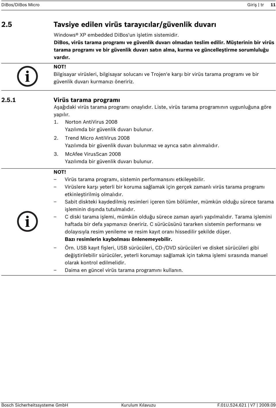 Bilgisayar virüsleri, bilgisayar solucanı ve Trojen'e karşı bir virüs tarama programı ve bir güvenlik duvarı kurmanızı öneririz. 2.5.1 Virüs tarama programı Aşağıdaki virüs tarama programı onaylıdır.