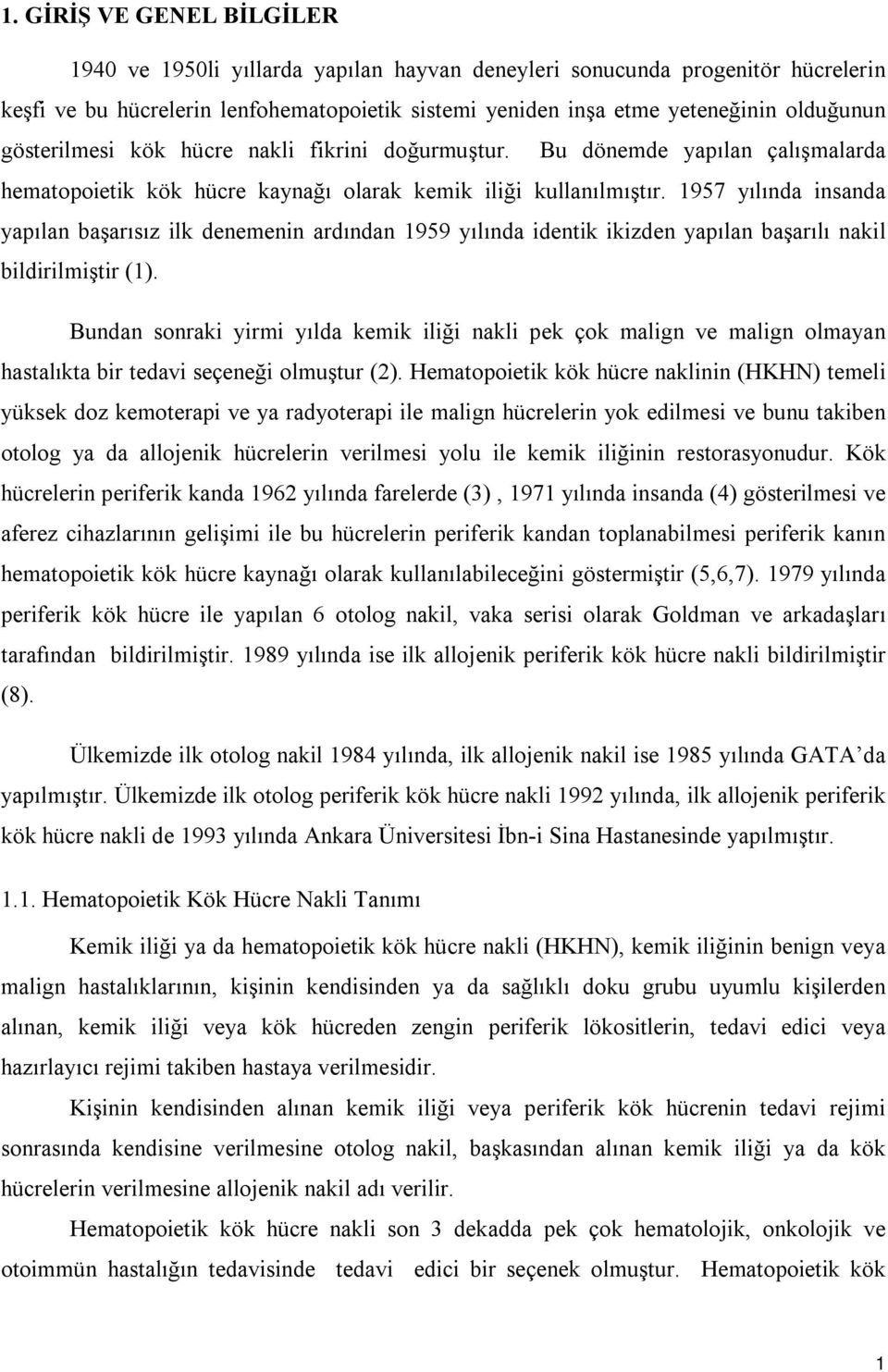 1957 yılında insanda yapılan başarısız ilk denemenin ardından 1959 yılında identik ikizden yapılan başarılı nakil bildirilmiştir (1).