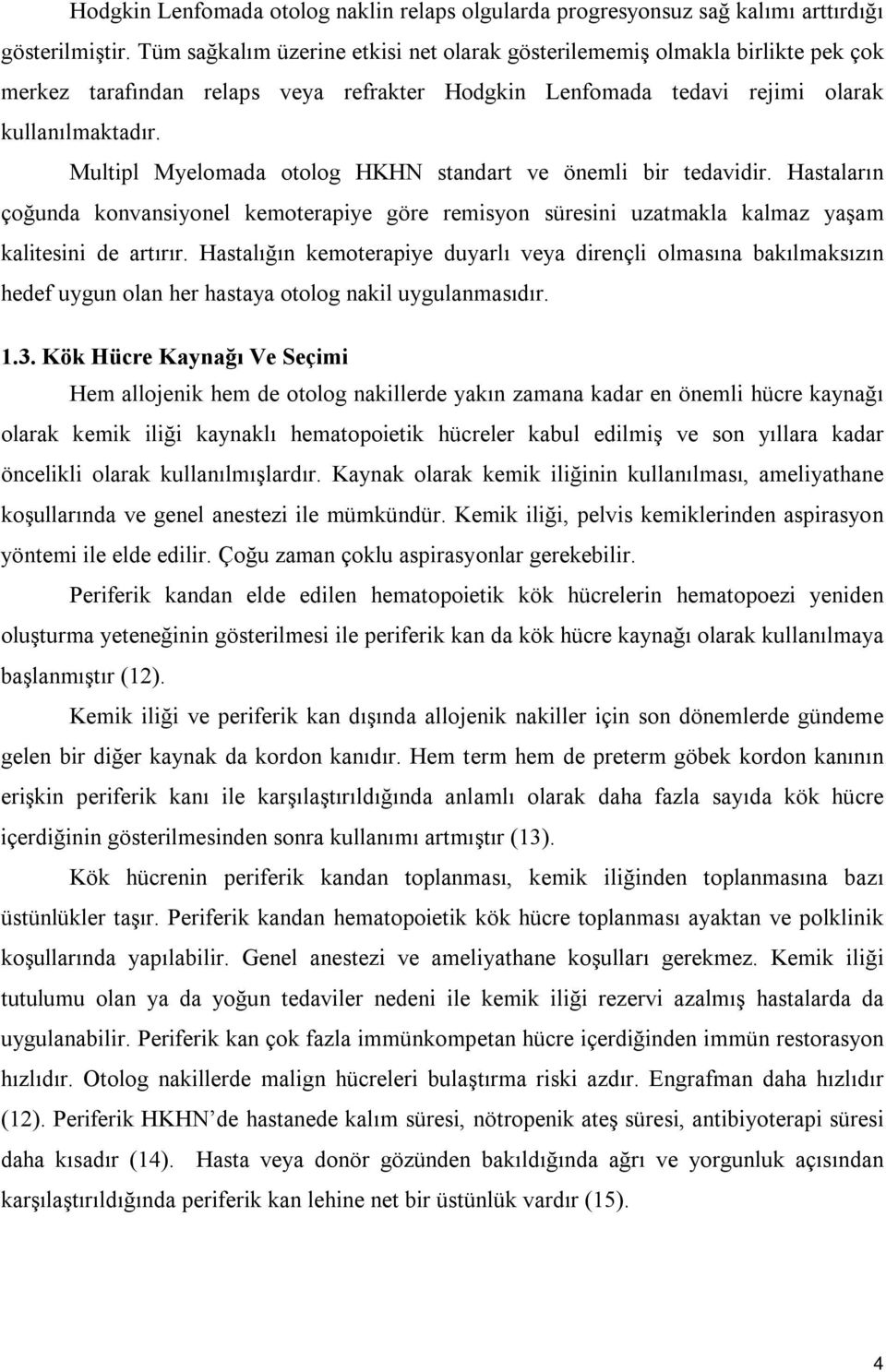 Multipl Myelomada otolog HKHN standart ve önemli bir tedavidir. Hastaların çoğunda konvansiyonel kemoterapiye göre remisyon süresini uzatmakla kalmaz yaşam kalitesini de artırır.