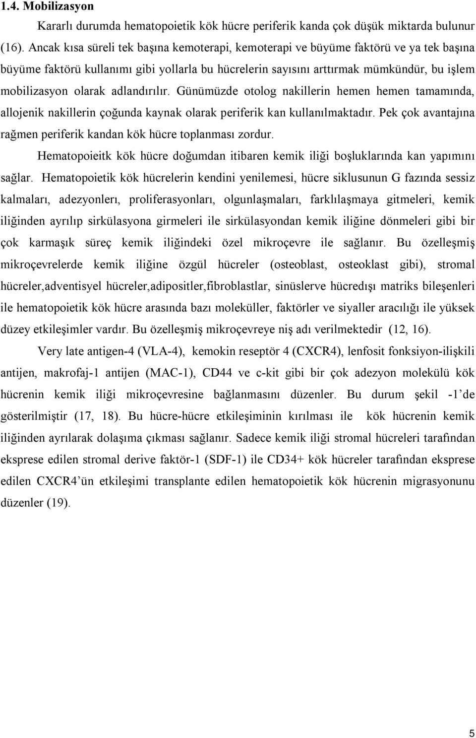 adlandırılır. Günümüzde otolog nakillerin hemen hemen tamamında, allojenik nakillerin çoğunda kaynak olarak periferik kan kullanılmaktadır.