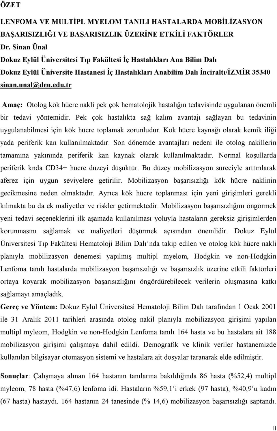 tr Amaç: Otolog kök hücre nakli pek çok hematolojik hastalığın tedavisinde uygulanan önemli bir tedavi yöntemidir.