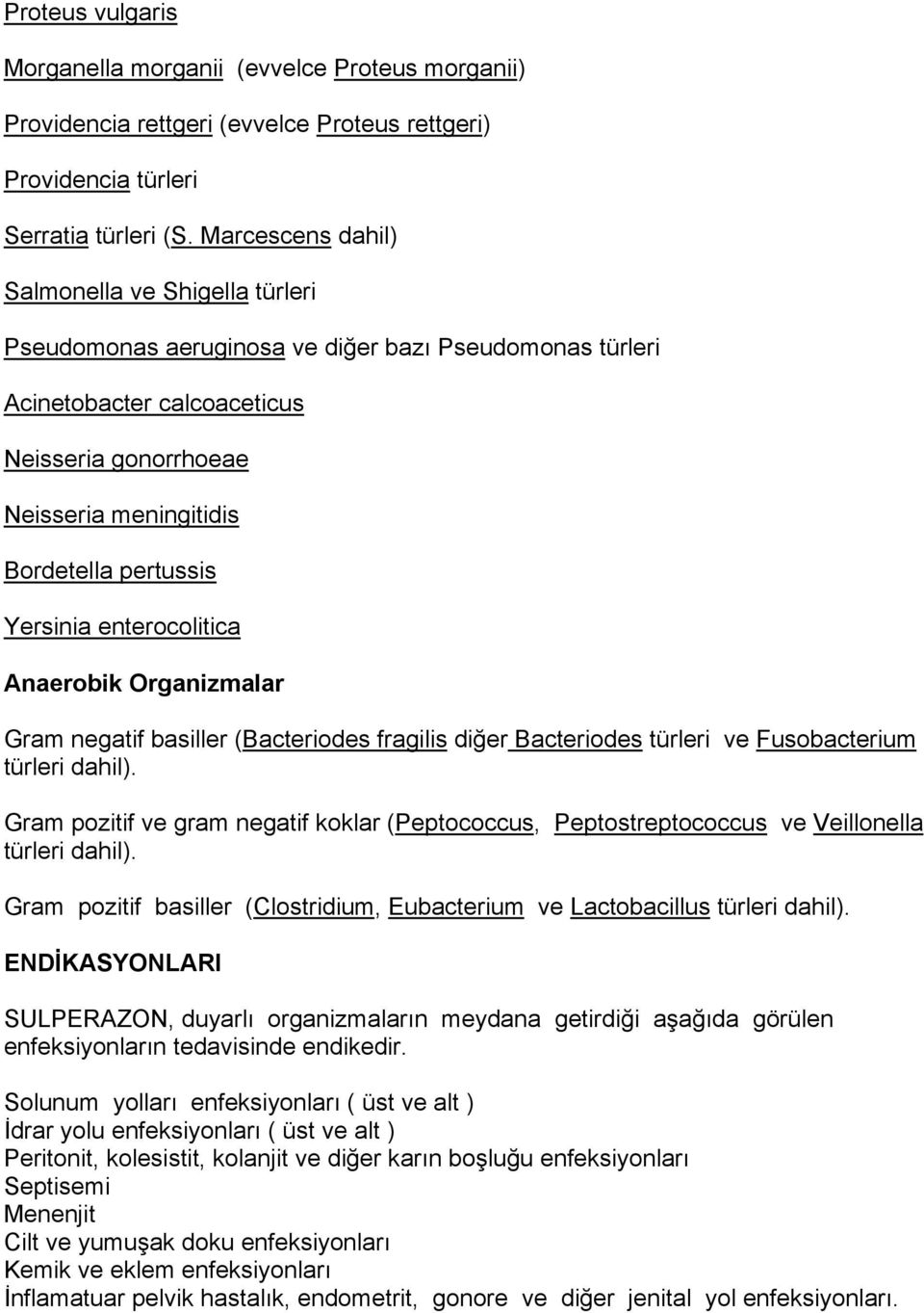 Yersinia enterocolitica Anaerobik Organizmalar Gram negatif basiller (Bacteriodes fragilis diğer Bacteriodes türleri ve Fusobacterium türleri dahil).