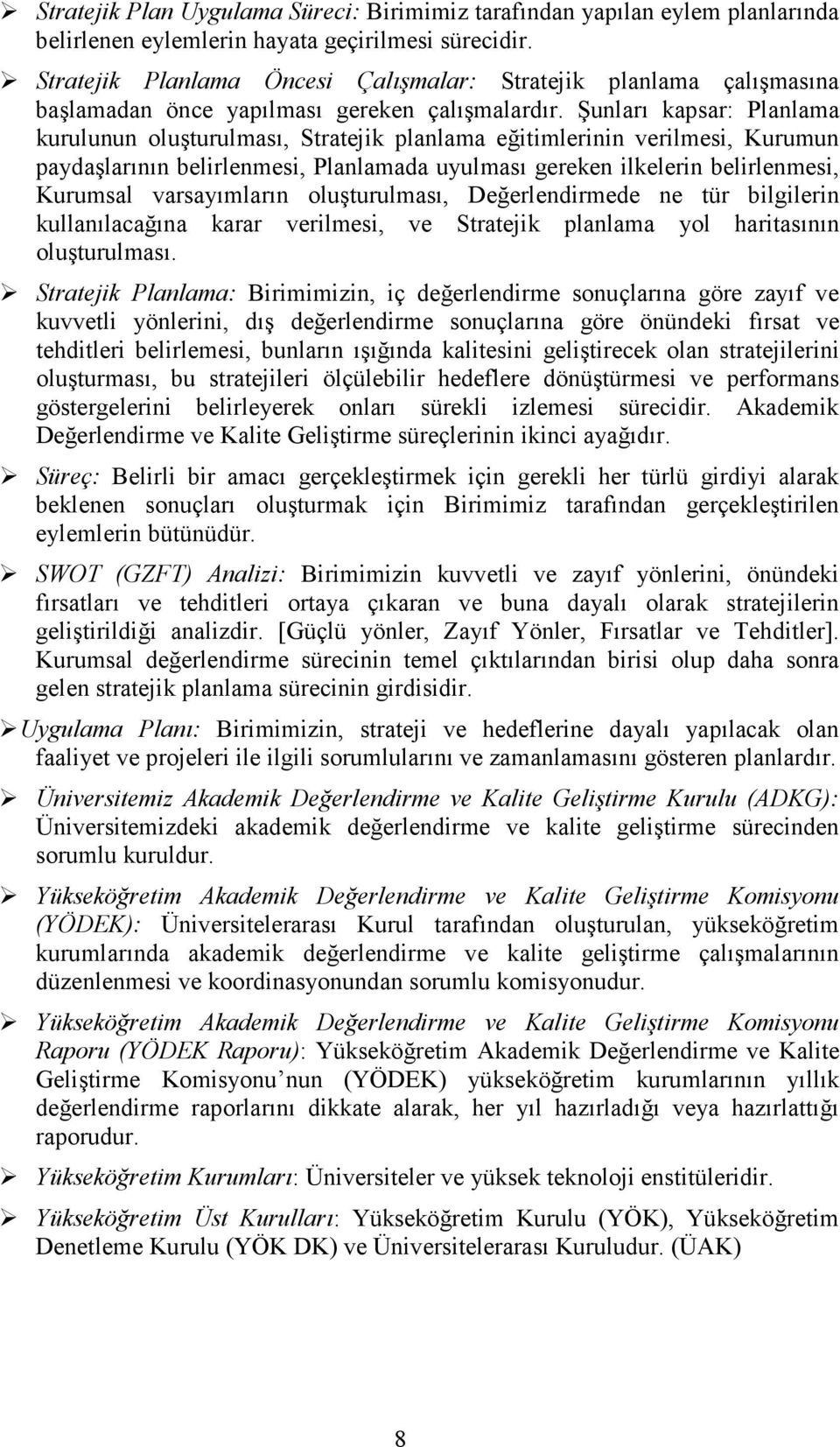 Şunları kapsar: Planlama kurulunun oluşturulması, Stratejik planlama eğitimlerinin verilmesi, Kurumun paydaşlarının belirlenmesi, Planlamada uyulması gereken ilkelerin belirlenmesi, Kurumsal