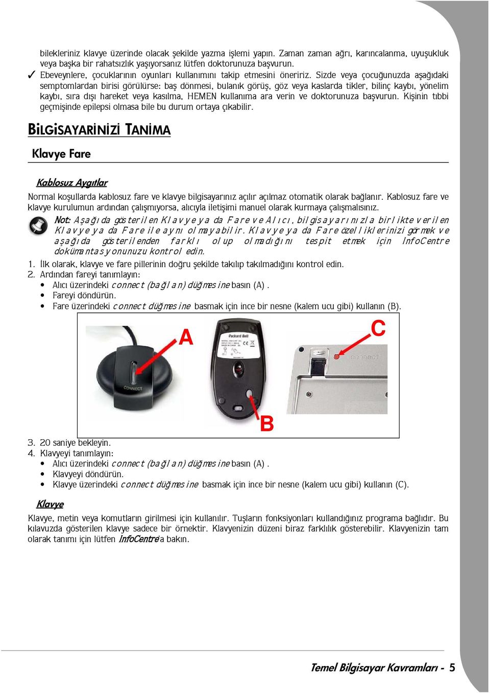 Sizde veya çocuðunuzda aþaðýdaki semptomlardan birisi görülürse: baþ dönmesi, bulanýk görüþ, göz veya kaslarda tikler, bilinç kaybý, yönelim kaybý, sýra dýþý hareket veya kasýlma, HEMEN kullanýma ara