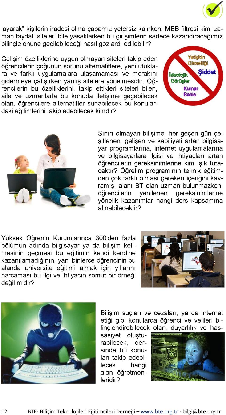 Gelişim özelliklerine uygun olmayan siteleri takip eden öğrencilerin çoğunun sorunu alternatiflere, yeni ufuklara ve farklı uygulamalara ulaşamaması ve merakını gidermeye çalışırken yanlış sitelere