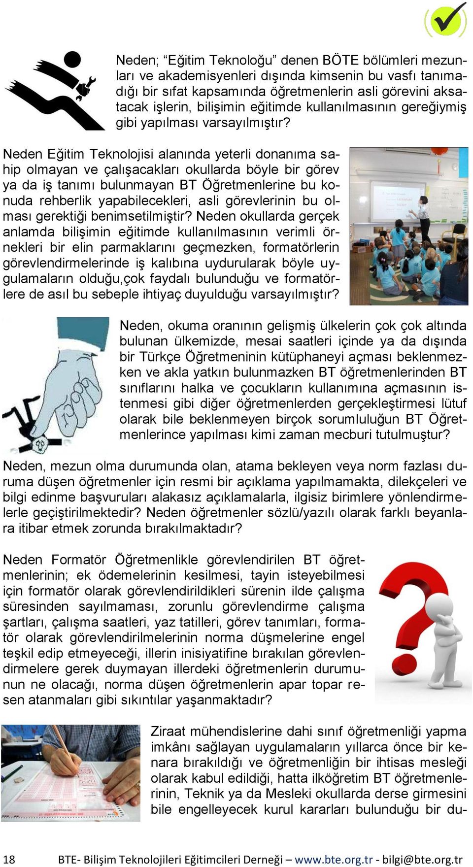 Neden Eğitim Teknolojisi alanında yeterli donanıma sahip olmayan ve çalışacakları okullarda böyle bir görev ya da iş tanımı bulunmayan BT Öğretmenlerine bu konuda rehberlik yapabilecekleri, asli