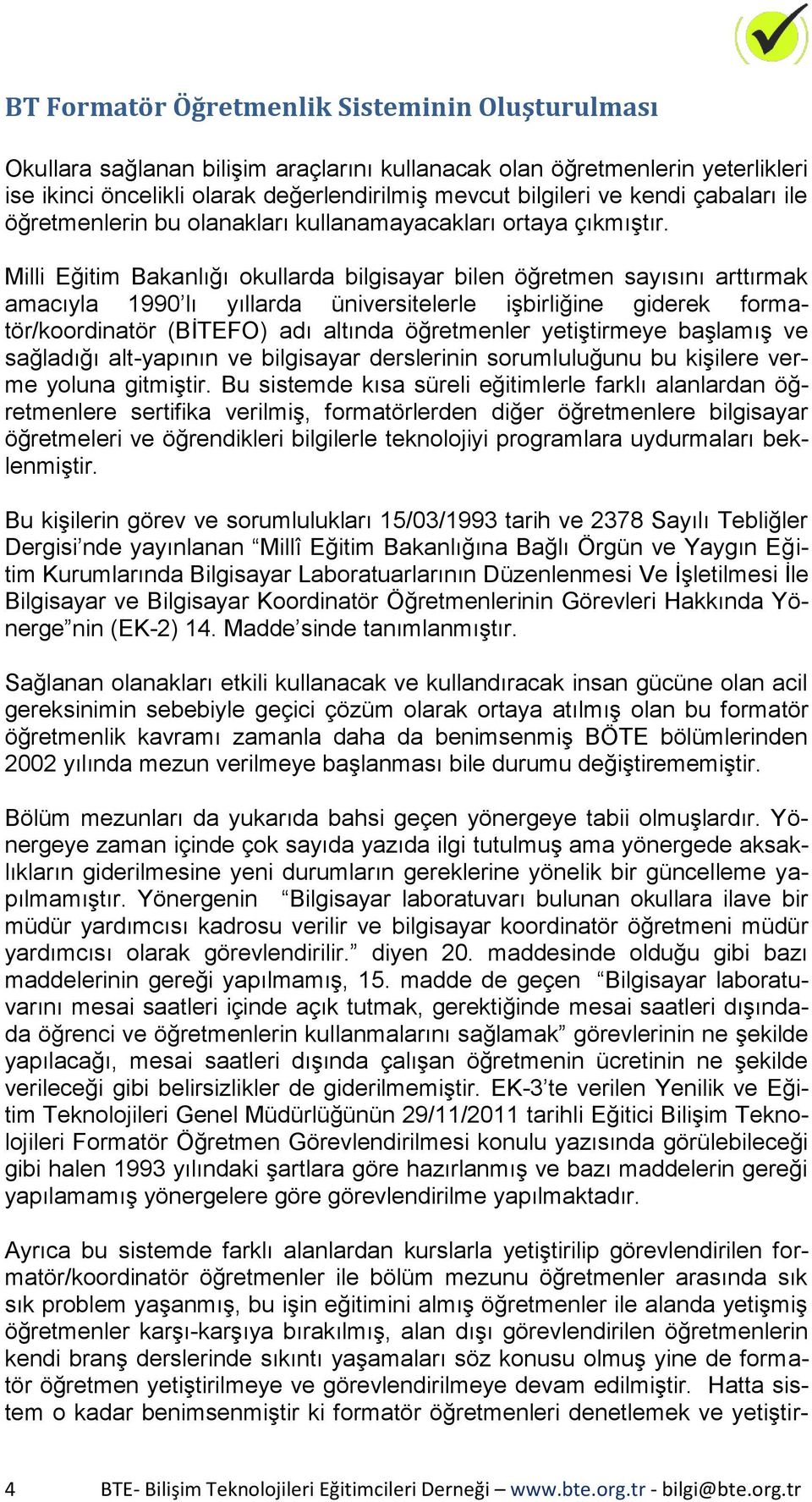 Milli Eğitim Bakanlığı okullarda bilgisayar bilen öğretmen sayısını arttırmak amacıyla 1990 lı yıllarda üniversitelerle işbirliğine giderek formatör/koordinatör (BİTEFO) adı altında öğretmenler