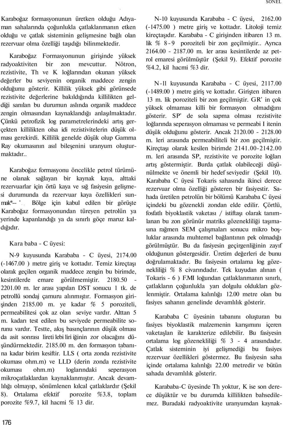 Killilik yüksek gibi görünsede rezistivite değerlerine bakıldığında killilikten geldiği sanılan bu durumun aslında organik maddece zengin olmasından kaynaklandığı anlaşılmaktadır.