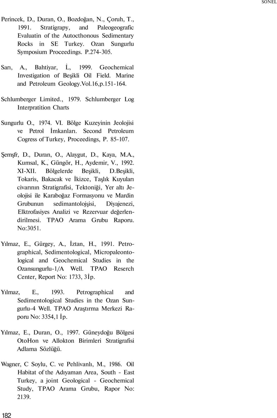 Schlumberger Log Interpratition Charts Sungurlu O., 1974. VI. Bölge Kuzeyinin Jeolojisi ve Petrol İmkanları. Second Petroleum Cogress of Turkey, Proceedings, P. 85-107. Şemşfr, D., Duran, O.